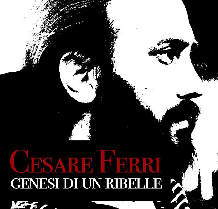 Cesare Ferri. Genesi di un Ribelle